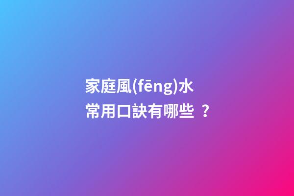 家庭風(fēng)水常用口訣有哪些？